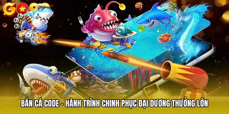Bắn Cá Code - Hành Trình Chinh Phục Đại Dương Thưởng Lớn 8 Bắn Cá Code - Hành Trình Chinh Phục Đại Dương Thưởng Lớn