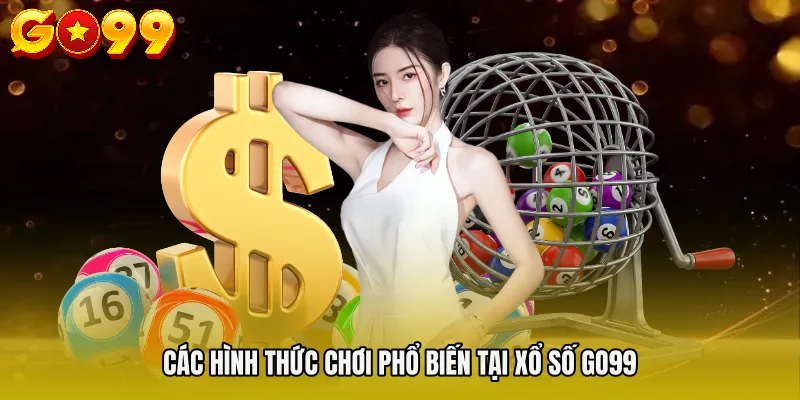XỔ SỐ GO99 2 Các hình thức chơi phổ biến tại XỔ SỐ GO99