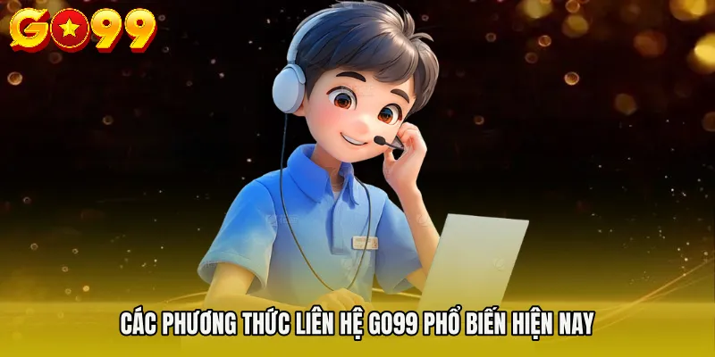 Các phương thức Liên hệ Go99 phổ biến hiện nay