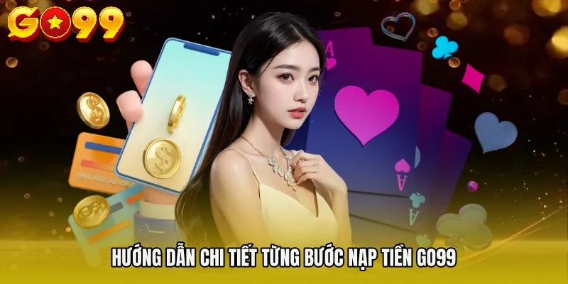 nạp tiền Go99 2 Hướng dẫn chi tiết từng bước nạp tiền Go99