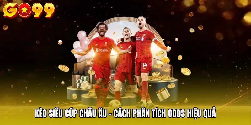 Kèo Siêu Cúp Châu Âu - Cách Phân Tích Odds Hiệu Quả 4 Kèo Siêu Cúp Châu Âu - Cách Phân Tích Odds Hiệu Quả