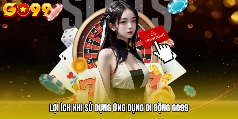 tải app Go99 1 Lợi ích khi sử dụng ứng dụng di động Go99