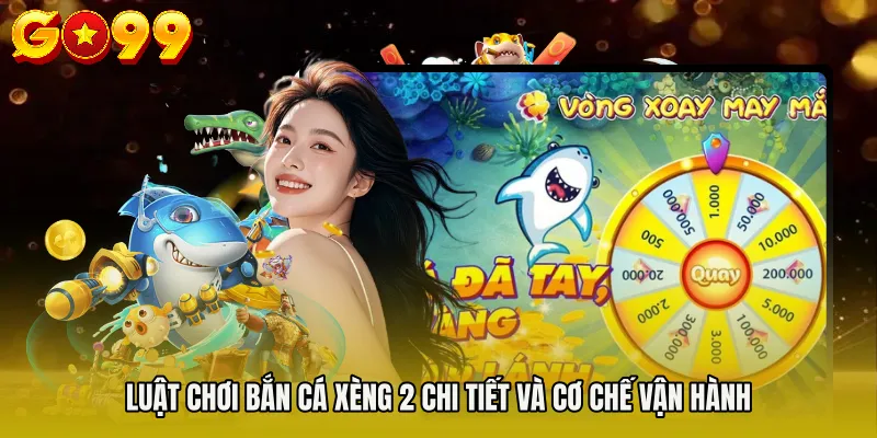 Luật chơi bắn cá xèng 2 chi tiết và cơ chế vận hành