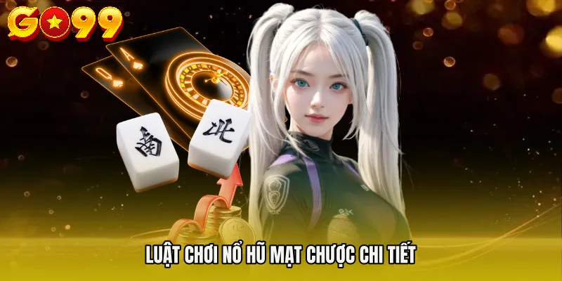 Nổ Hũ Mạt Chược - Hướng Dẫn Chơi Và Tối Ưu Lợi Nhuận 3 Luật chơi Nổ hũ mạt chược chi tiết