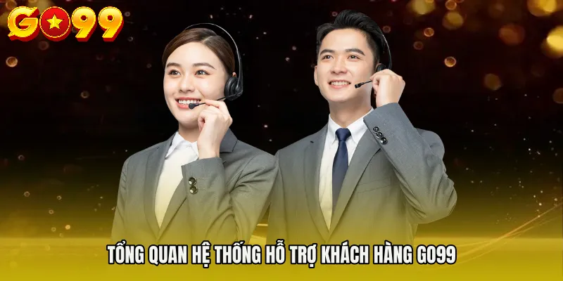 Tổng quan hệ thống hỗ trợ khách hàng Go99