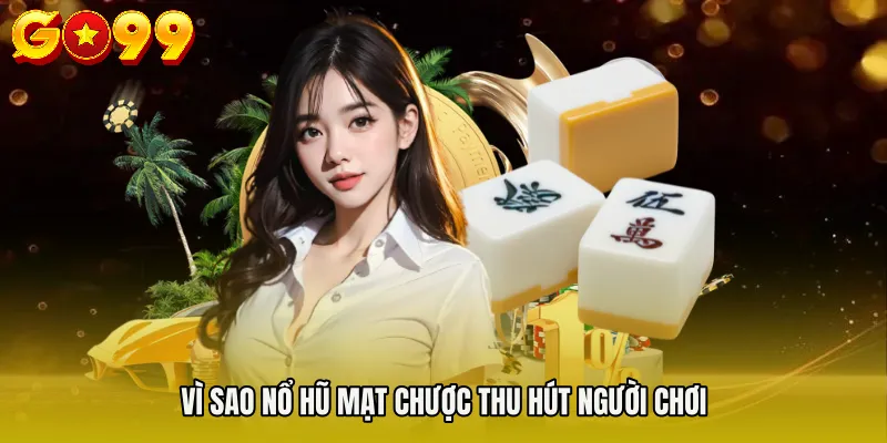 Nổ Hũ Mạt Chược - Hướng Dẫn Chơi Và Tối Ưu Lợi Nhuận 2 Vì sao Nổ hũ mạt chược thu hút người chơi